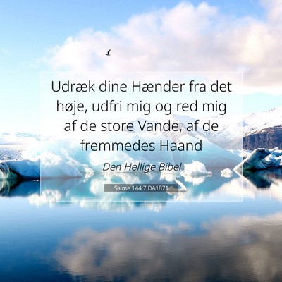 Picture 07 - Salme 144:7 DA1871 - Udræk dine Hænder fra det høje, udfri mig og - Bible Verse Picture