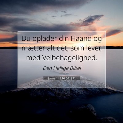 Picture 07 - Salme 145:16 DA1871 - Du oplader din Haand og mætter alt det, som - Bible Verse Picture