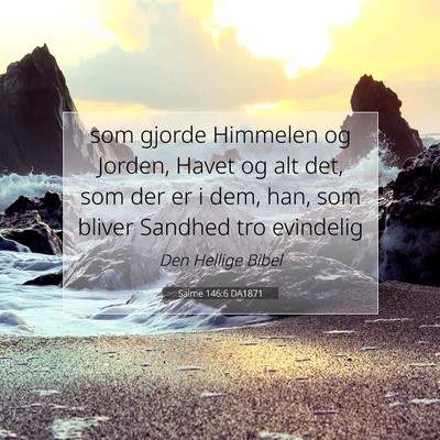 Picture 07 - Salme 146:6 DA1871 - som gjorde Himmelen og Jorden, Havet og alt det, - Bible Verse Picture