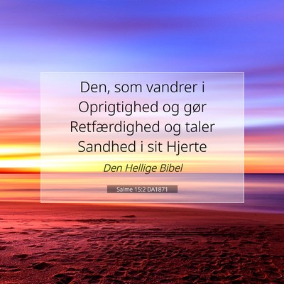 Picture 07 - Salme 15:2 DA1871 - Den, som vandrer i Oprigtighed og gør - Bible Verse Picture