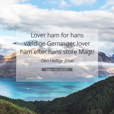 Picture 07 - Salme 150:2 DA1871 - Lover ham for hans vældige Gerninger, lover ham - Bible Verse Picture