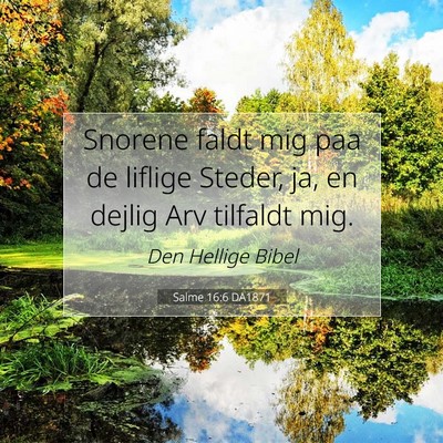 Picture 07 - Salme 16:6 DA1871 - Snorene faldt mig paa de liflige Steder, ja, en - Bible Verse Picture