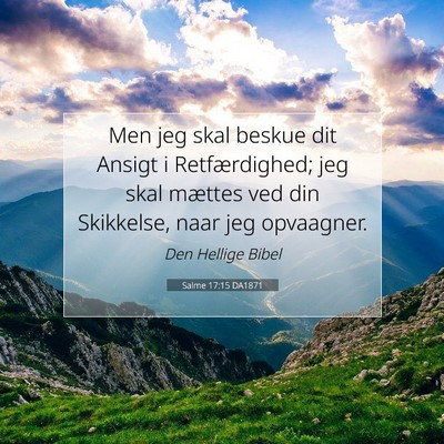 Picture 07 - Salme 17:15 DA1871 - Men jeg skal beskue dit Ansigt i Retfærdighed; - Bible Verse Picture
