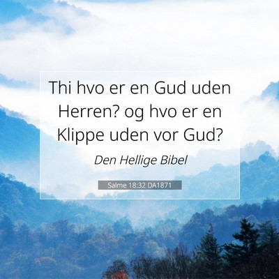 Picture 07 - Salme 18:32 DA1871 - Thi hvo er en Gud uden Herren? og hvo er en - Bible Verse Picture