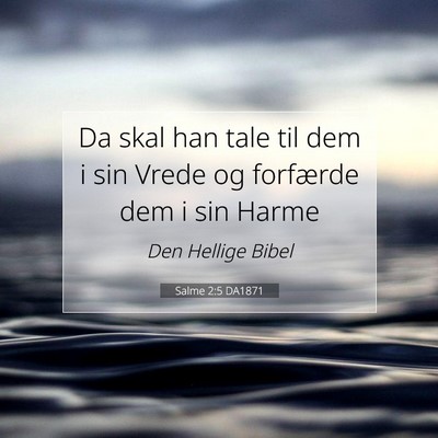 Picture 07 - Salme 2:5 DA1871 - Da skal han tale til dem i sin Vrede og forfærde - Bible Verse Picture