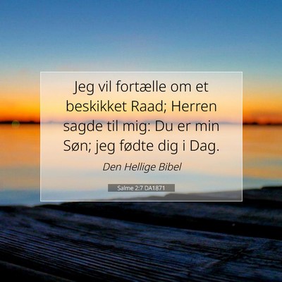 Picture 07 - Salme 2:7 DA1871 - Jeg vil fortælle om et beskikket Raad; Herren - Bible Verse Picture