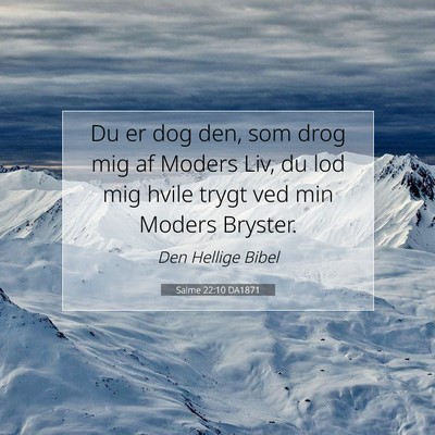 Picture 07 - Salme 22:10 DA1871 - Du er dog den, som drog mig af Moders Liv, du lod - Bible Verse Picture