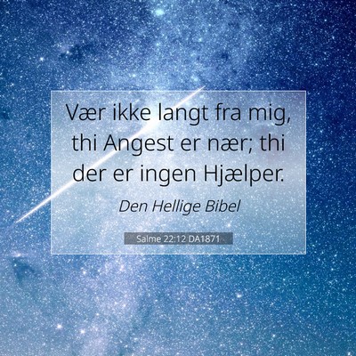 Picture 07 - Salme 22:12 DA1871 - Vær ikke langt fra mig, thi Angest er nær; thi - Bible Verse Picture