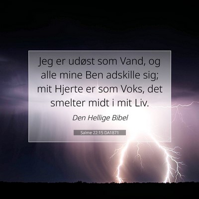 Picture 07 - Salme 22:15 DA1871 - Jeg er udøst som Vand, og alle mine Ben adskille - Bible Verse Picture