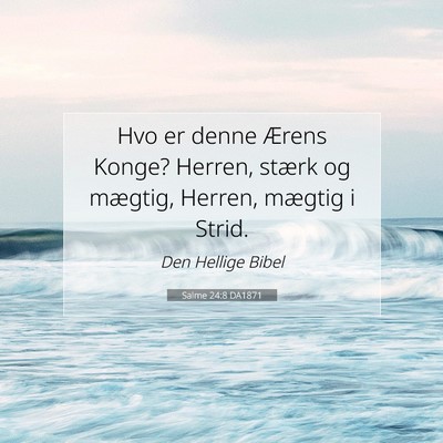 Picture 07 - Salme 24:8 DA1871 - Hvo er denne Ærens Konge? Herren, stærk og - Bible Verse Picture