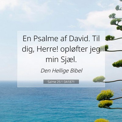 Picture 07 - Salme 25:1 DA1871 - En Psalme af David. Til dig, Herre! opløfter jeg - Bible Verse Picture