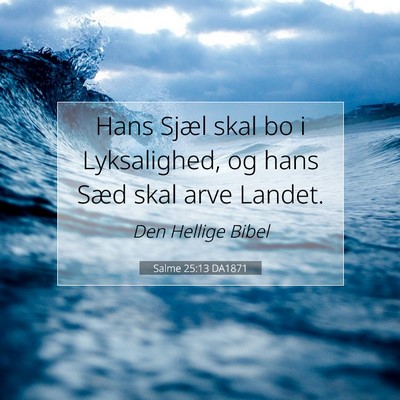 Picture 07 - Salme 25:13 DA1871 - Hans Sjæl skal bo i Lyksalighed, og hans Sæd - Bible Verse Picture