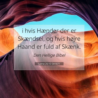 Picture 07 - Salme 26:10 DA1871 - i hvis Hænder der er Skændsel, og hvis højre - Bible Verse Picture