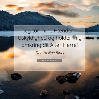 Picture 07 - Salme 26:6 DA1871 - Jeg tor mine Hænder i Uskyldighed og holder mig - Bible Verse Picture