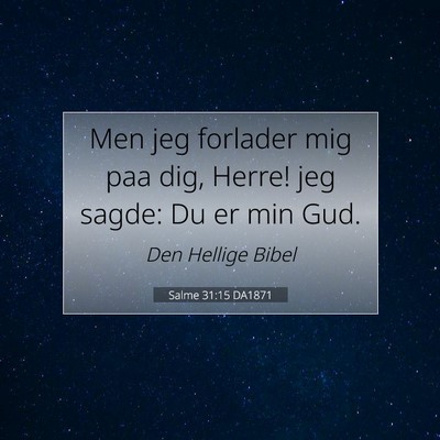 Picture 07 - Salme 31:15 DA1871 - Men jeg forlader mig paa dig, Herre! jeg sagde: - Bible Verse Picture
