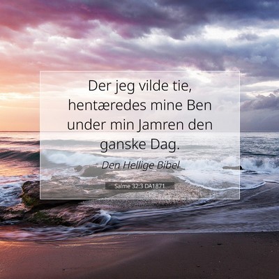 Picture 07 - Salme 32:3 DA1871 - Der jeg vilde tie, hentæredes mine Ben under min - Bible Verse Picture