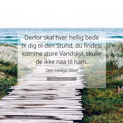 Picture 07 - Salme 32:6 DA1871 - Derfor skal hver hellig bede til dig til den - Bible Verse Picture