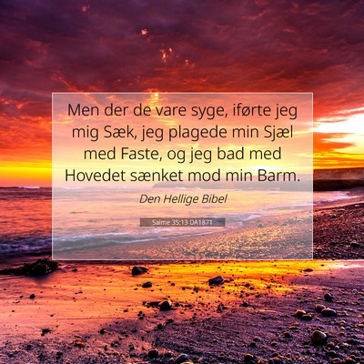 Picture 07 - Salme 35:13 DA1871 - Men der de vare syge, iførte jeg mig Sæk, jeg - Bible Verse Picture