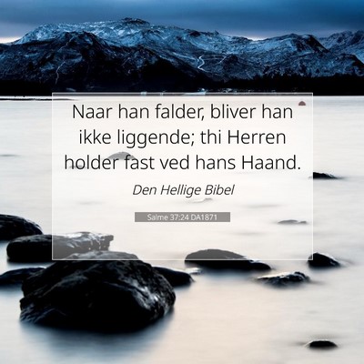 Picture 07 - Salme 37:24 DA1871 - Naar han falder, bliver han ikke liggende; thi - Bible Verse Picture