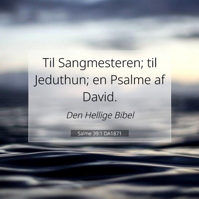Picture 07 - Salme 39:1 DA1871 - Til Sangmesteren; til Jeduthun; en Psalme af - Bible Verse Picture