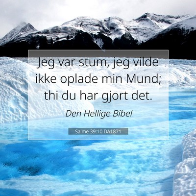 Picture 07 - Salme 39:10 DA1871 - Jeg var stum, jeg vilde ikke oplade min Mund; thi - Bible Verse Picture