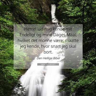 Picture 07 - Salme 39:5 DA1871 - Herre! lad mig kende mit Endeligt og mine Dages - Bible Verse Picture