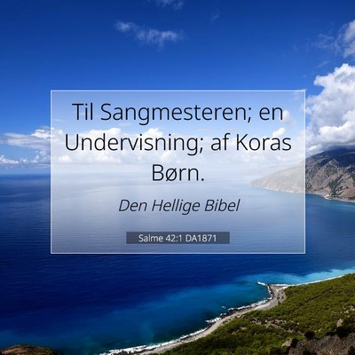 Picture 07 - Salme 42:1 DA1871 - Til Sangmesteren; en Undervisning; af Koras - Bible Verse Picture