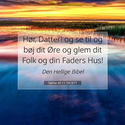Picture 07 - Salme 45:11 DA1871 - Hør, Datter! og se til og bøj dit Øre og glem - Bible Verse Picture