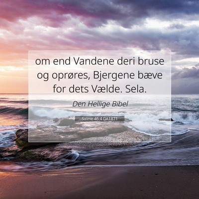 Picture 07 - Salme 46:4 DA1871 - om end Vandene deri bruse og oprøres, Bjergene - Bible Verse Picture