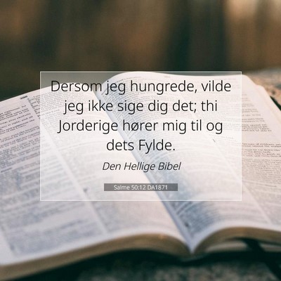 Picture 07 - Salme 50:12 DA1871 - Dersom jeg hungrede, vilde jeg ikke sige dig det; - Bible Verse Picture