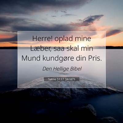 Picture 07 - Salme 51:17 DA1871 - Herre! oplad mine Læber, saa skal min Mund - Bible Verse Picture