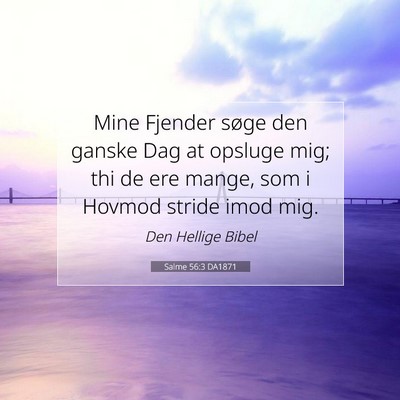 Picture 07 - Salme 56:3 DA1871 - Mine Fjender søge den ganske Dag at opsluge mig; - Bible Verse Picture