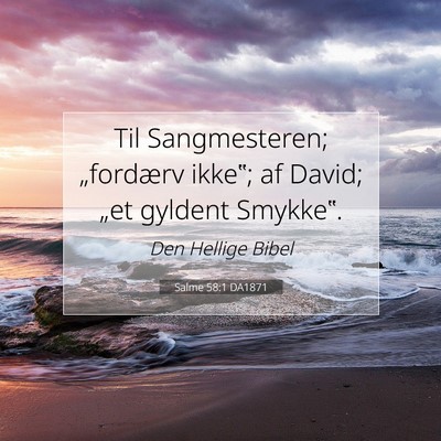 Picture 07 - Salme 58:1 DA1871 - Til Sangmesteren; „fordærv ikke‟; af David; - Bible Verse Picture