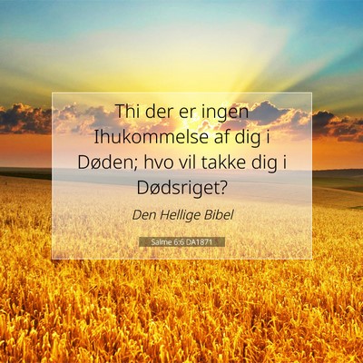 Picture 07 - Salme 6:6 DA1871 - Thi der er ingen Ihukommelse af dig i Døden; hvo - Bible Verse Picture