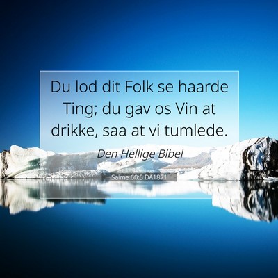 Picture 07 - Salme 60:5 DA1871 - Du lod dit Folk se haarde Ting; du gav os Vin at - Bible Verse Picture