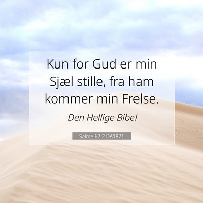 Picture 07 - Salme 62:2 DA1871 - Kun for Gud er min Sjæl stille, fra ham kommer - Bible Verse Picture