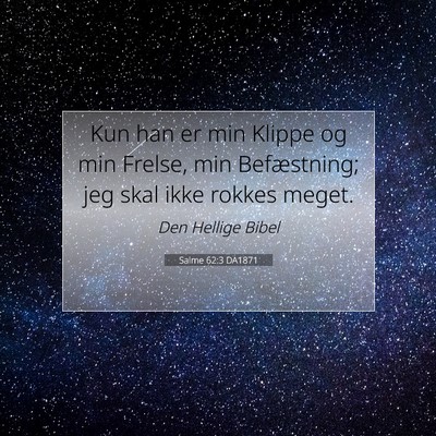 Picture 07 - Salme 62:3 DA1871 - Kun han er min Klippe og min Frelse, min - Bible Verse Picture