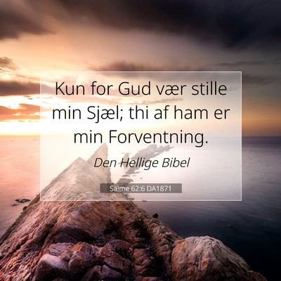 Picture 07 - Salme 62:6 DA1871 - Kun for Gud vær stille min Sjæl; thi af ham er - Bible Verse Picture