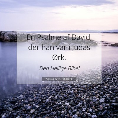 Picture 07 - Salme 63:1 DA1871 - En Psalme af David, der han var i Judas - Bible Verse Picture