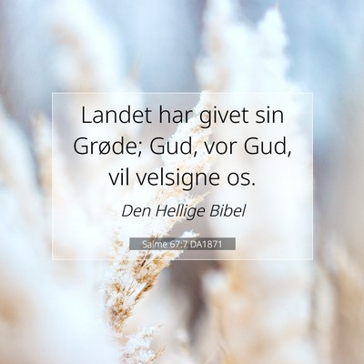 Picture 07 - Salme 67:7 DA1871 - Landet har givet sin Grøde; Gud, vor Gud, vil - Bible Verse Picture