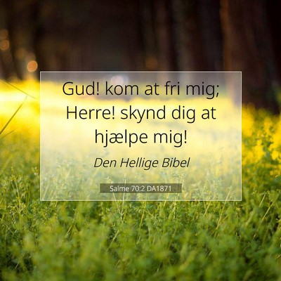 Picture 07 - Salme 70:2 DA1871 - Gud! kom at fri mig; Herre! skynd dig at hjælpe - Bible Verse Picture