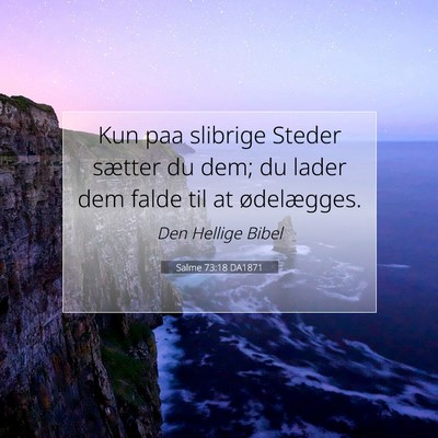 Picture 07 - Salme 73:18 DA1871 - Kun paa slibrige Steder sætter du dem; du lader - Bible Verse Picture