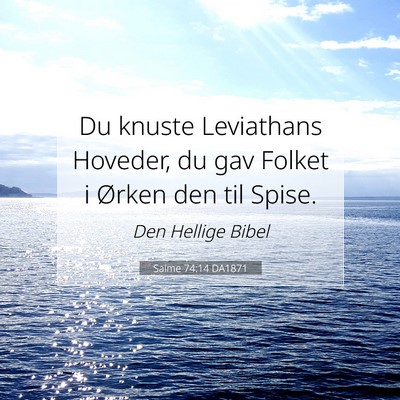 Picture 07 - Salme 74:14 DA1871 - Du knuste Leviathans Hoveder, du gav Folket i - Bible Verse Picture