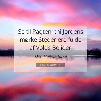 Picture 07 - Salme 74:20 DA1871 - Se til Pagten; thi Jordens mørke Steder ere - Bible Verse Picture