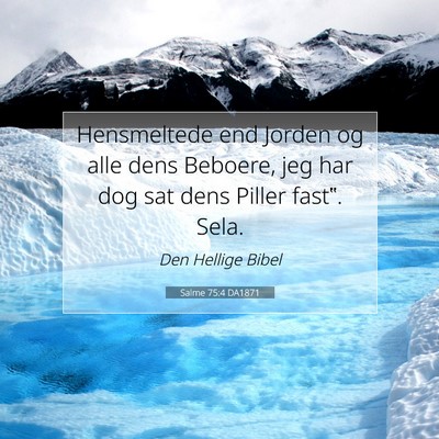 Picture 07 - Salme 75:4 DA1871 - Hensmeltede end Jorden og alle dens Beboere, jeg - Bible Verse Picture