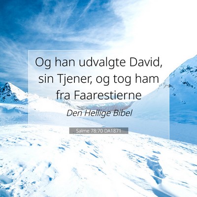 Picture 07 - Salme 78:70 DA1871 - Og han udvalgte David, sin Tjener, og tog ham fra - Bible Verse Picture