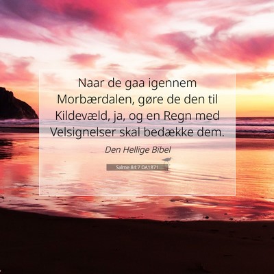 Picture 07 - Salme 84:7 DA1871 - Naar de gaa igennem Morbærdalen, gøre de den - Bible Verse Picture
