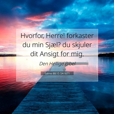 Picture 07 - Salme 88:15 DA1871 - Hvorfor, Herre! forkaster du min Sjæl? du - Bible Verse Picture