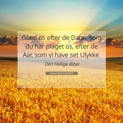 Picture 07 - Salme 90:15 DA1871 - Glæd os efter de Dage, som du har plaget os, - Bible Verse Picture