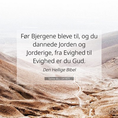 Picture 07 - Salme 90:2 DA1871 - Før Bjergene bleve til, og du dannede Jorden og - Bible Verse Picture